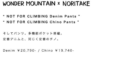 NOT FOR CLIMBING B.D. Denim Pants / NOT FOR CLIMBING B.D. Chino Pants そしてデニムパンツ。多機能ポケット搭載。定番デニムと、同じく定番のチノ。Denim ￥20,790- / Chino ￥19,740-